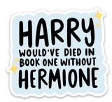 Harry Would've Died Without Hermione Sticker